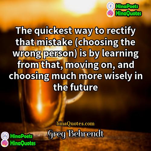 Greg Behrendt Quotes | The quickest way to rectify that mistake